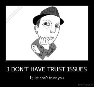 demotivation.us_I-DONT-HAVE-TRUST-ISSUES-I-just-dont-trust-you_136664041350